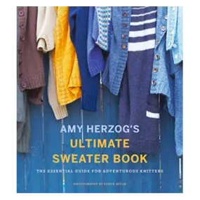 Amy Herzog's Ultimate Sweater Book: The Essential Guide for Adventurous Knitters (Amy Herzog)